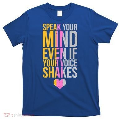 Speak Your Mind Even If Your Voice Shakes T-Shirt