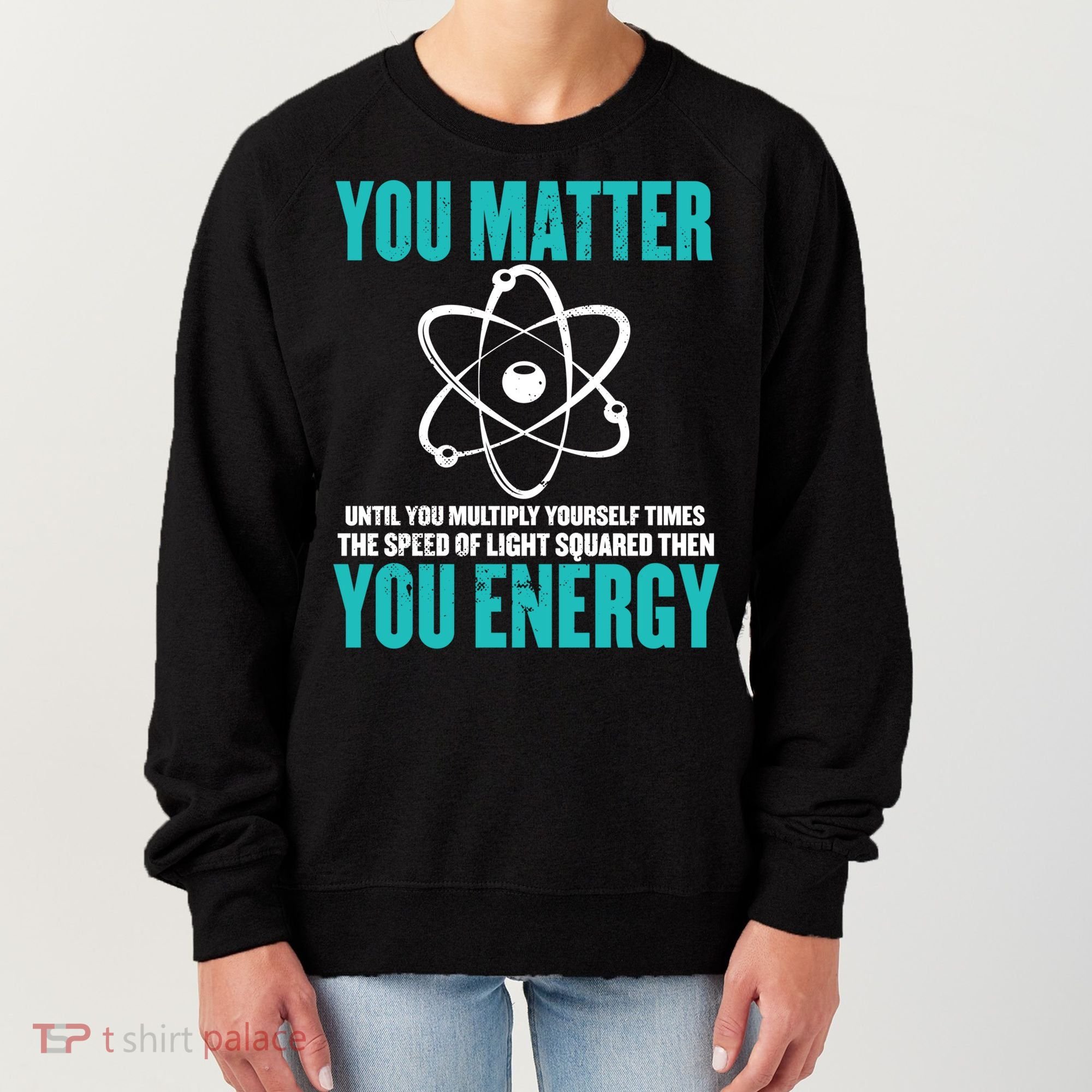 Science You Matter You Energy Funny Physicist Physics Lover Gift Women's Sweatshirt