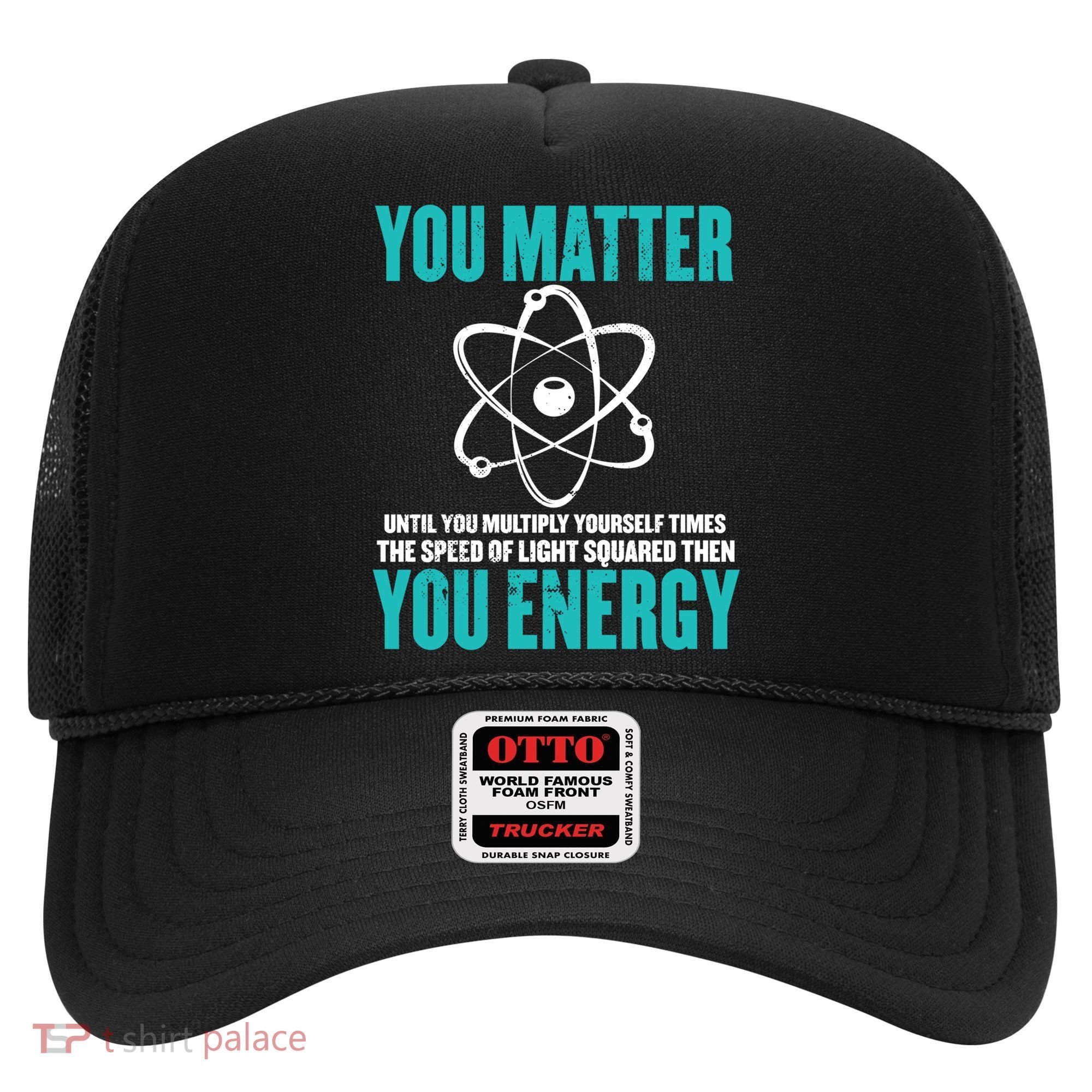 Science You Matter You Energy Funny Physicist Physics Lover Gift Hat
