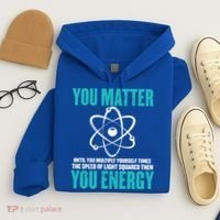 Science You Matter You Energy Funny Physicist Physics Lover Gift Hoodie thumb 4