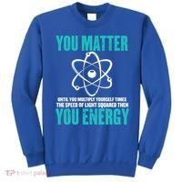 Science You Matter You Energy Funny Physicist Physics Lover Gift Sweatshirt thumb 0