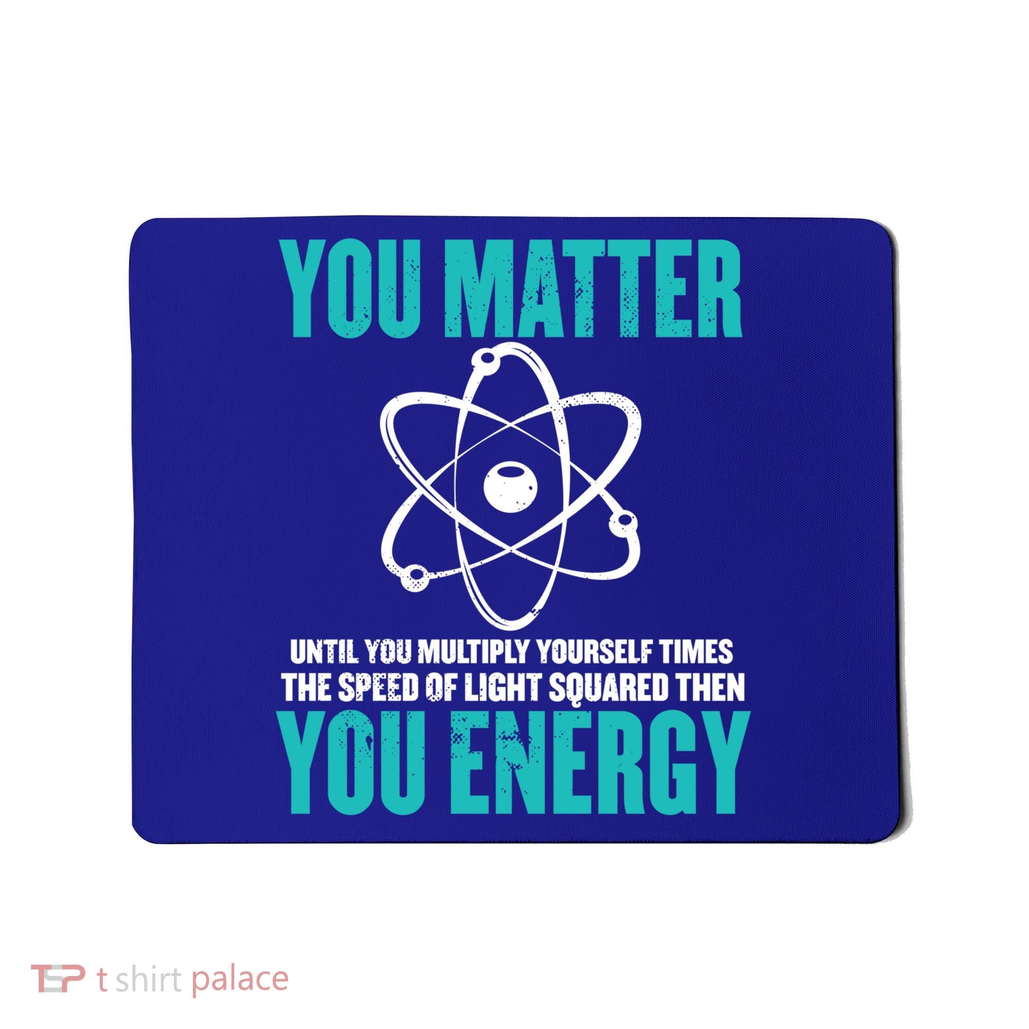 Science You Matter You Energy Funny Physicist Physics Lover Gift Mousepad