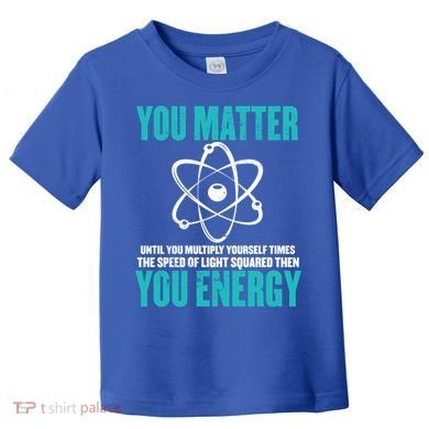 Science You Matter You Energy Funny Physicist Physics Lover Gift Toddler T-Shirt