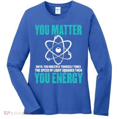 Science You Matter You Energy Funny Physicist Physics Lover Gift Women's Long Sleeve Shirt