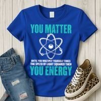 Science You Matter You Energy Funny Physicist Physics Lover Gift Women's T-Shirt thumb 3