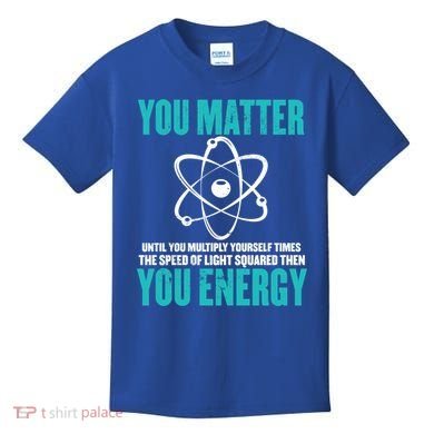 Science You Matter You Energy Funny Physicist Physics Lover Gift Kids T-Shirt