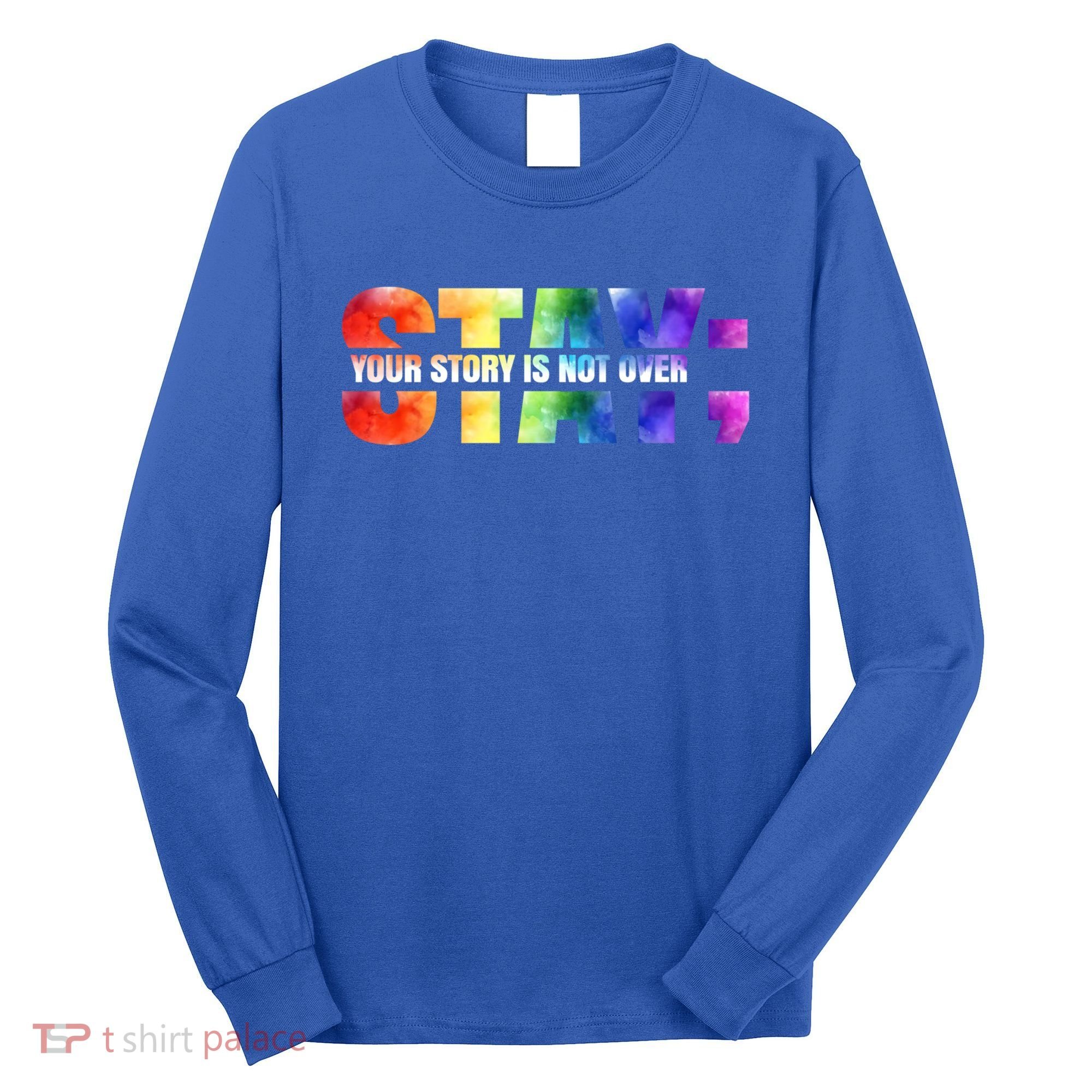 Stay Your Own Story Is Not Over Suicide Awareness Meaningful Gift Long Sleeve Shirt