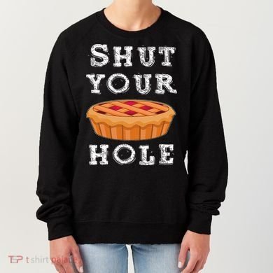 Shut Your Pie Hole Hilarious Sarcastic Thanksgiving Funny Women's Sweatshirt