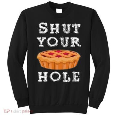 Shut Your Pie Hole Hilarious Sarcastic Thanksgiving Funny Sweatshirt