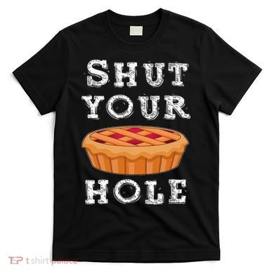 Shut Your Pie Hole Hilarious Sarcastic Thanksgiving Funny T-Shirt