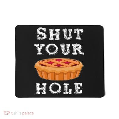 Shut Your Pie Hole Hilarious Sarcastic Thanksgiving Funny Mousepad
