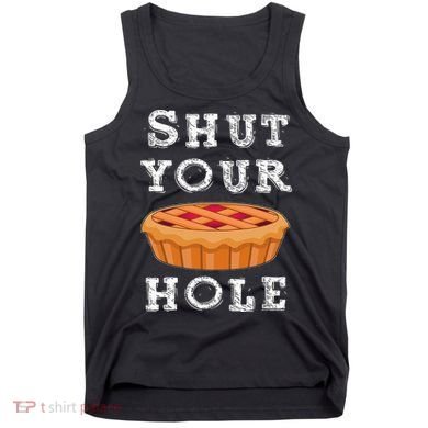 Shut Your Pie Hole Hilarious Sarcastic Thanksgiving Funny Tank Top