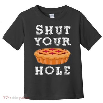 Shut Your Pie Hole Hilarious Sarcastic Thanksgiving Funny Toddler T-Shirt