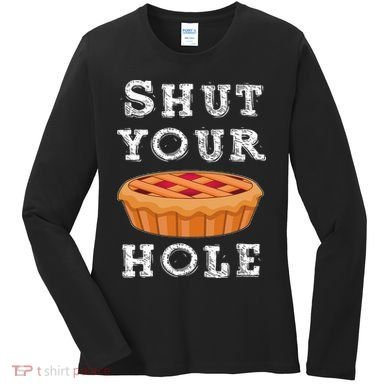 Shut Your Pie Hole Hilarious Sarcastic Thanksgiving Funny Women's Long Sleeve Shirt