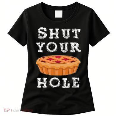 Shut Your Pie Hole Hilarious Sarcastic Thanksgiving Funny Women's T-Shirt