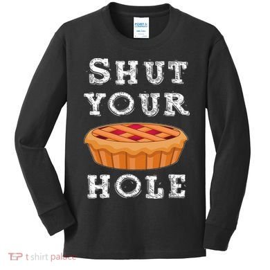 Shut Your Pie Hole Hilarious Sarcastic Thanksgiving Funny Kids Long Sleeve Shirt
