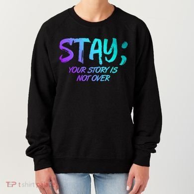 STAY; Your Story Is Not Over Suicide Prevention Awareness Women's Sweatshirt