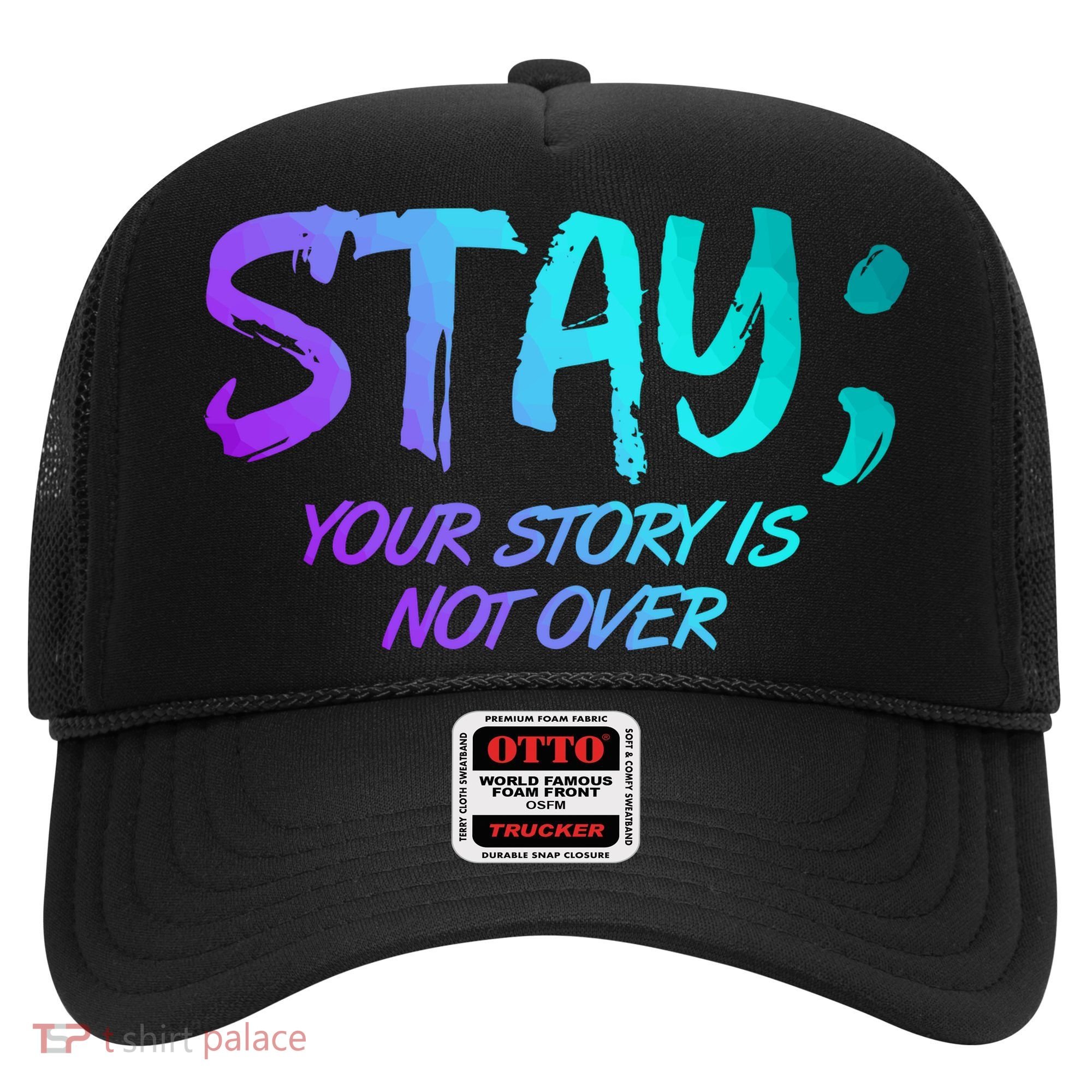 STAY; Your Story Is Not Over Suicide Prevention Awareness Hat