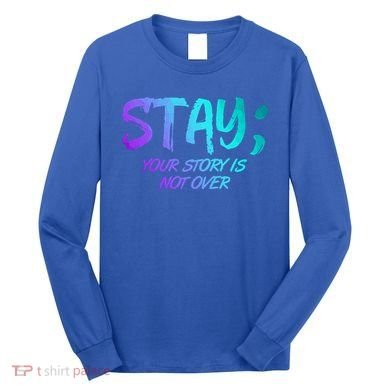 STAY; Your Story Is Not Over Suicide Prevention Awareness Long Sleeve Shirt