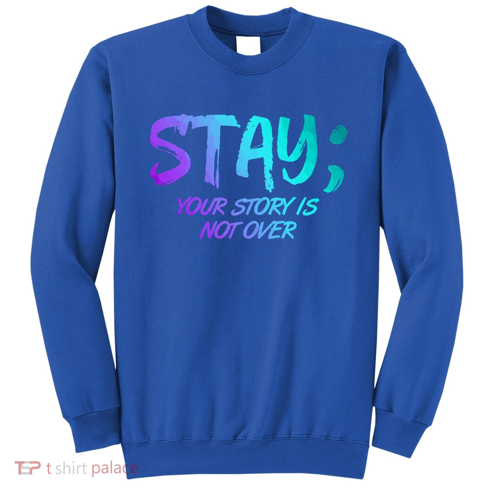 STAY; Your Story Is Not Over Suicide Prevention Awareness Sweatshirt