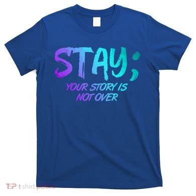STAY; Your Story Is Not Over Suicide Prevention Awareness T-Shirt
