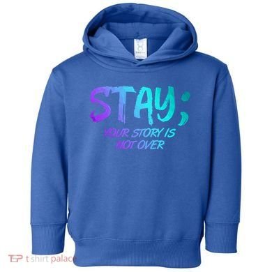 STAY; Your Story Is Not Over Suicide Prevention Awareness Toddler Hoodie