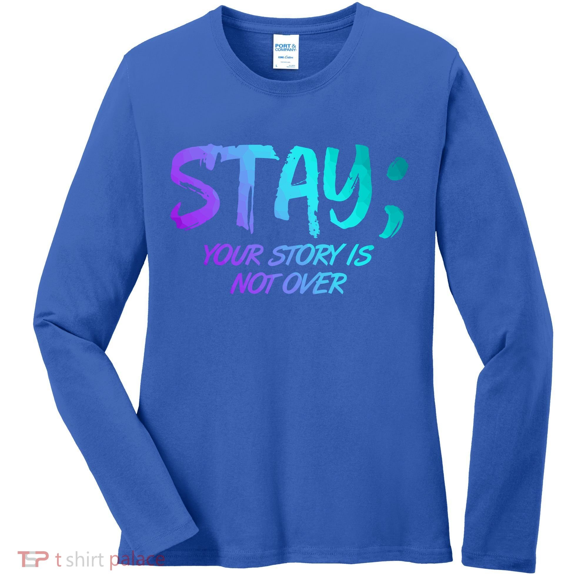 STAY; Your Story Is Not Over Suicide Prevention Awareness Women's Long Sleeve Shirt
