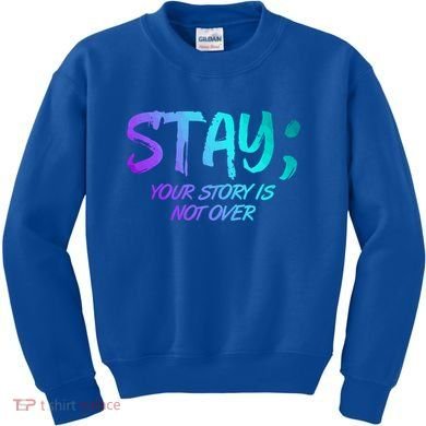 STAY; Your Story Is Not Over Suicide Prevention Awareness Kids Sweatshirt