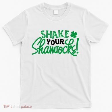 Shake Your Shamrocks Funny St Patricks Day T-Shirt