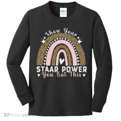 Show Your Staar Power You Got This Testing Test Day Teacher Kids Long Sleeve Shirt