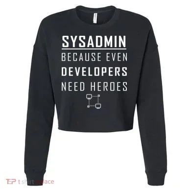 Sysadmin Because Even Developers Need Heroes Cropped Pullover Crew