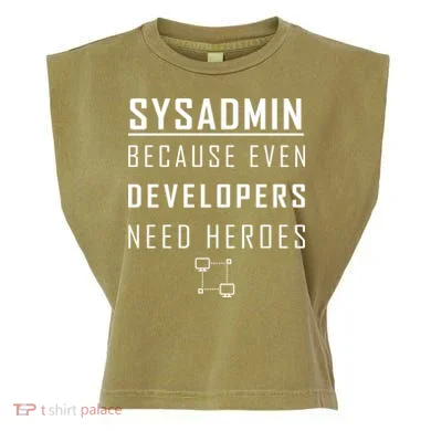 Sysadmin Because Even Developers Need Heroes Garment-Dyed Women's Muscle Tee