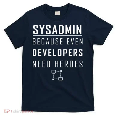 Sysadmin Because Even Developers Need Heroes T-Shirt