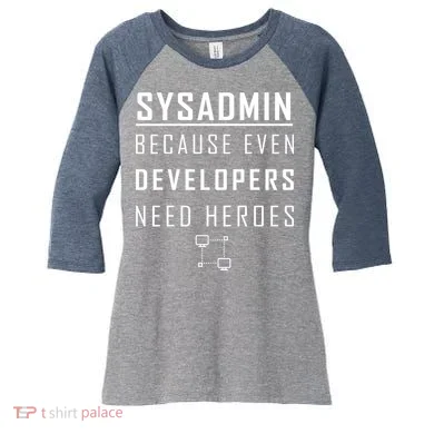 Sysadmin Because Even Developers Need Heroes Women's Tri-Blend 3/4-Sleeve Raglan Shirt