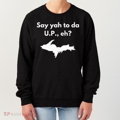Say Yah To Da U.P. Eh Upper Peninsula Yooper Women's Sweatshirt