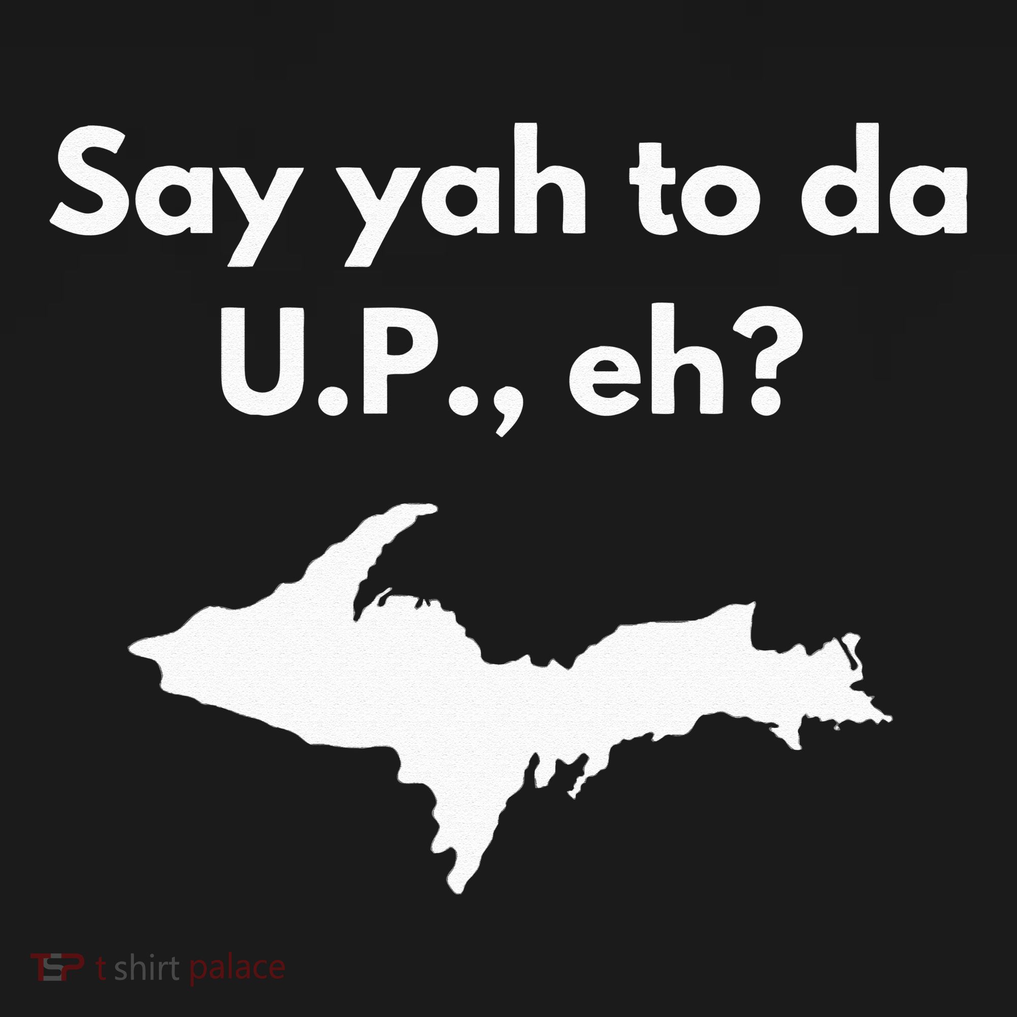 Say Yah To Da U.P. Eh Upper Peninsula Yooper Long Sleeve Shirt