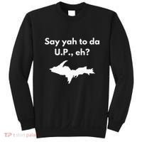 Say Yah To Da U.P. Eh Upper Peninsula Yooper Sweatshirt thumb 0