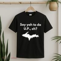 Say Yah To Da U.P. Eh Upper Peninsula Yooper T-Shirt thumb 2