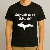 Say Yah To Da U.P. Eh Upper Peninsula Yooper T-Shirt thumb 3