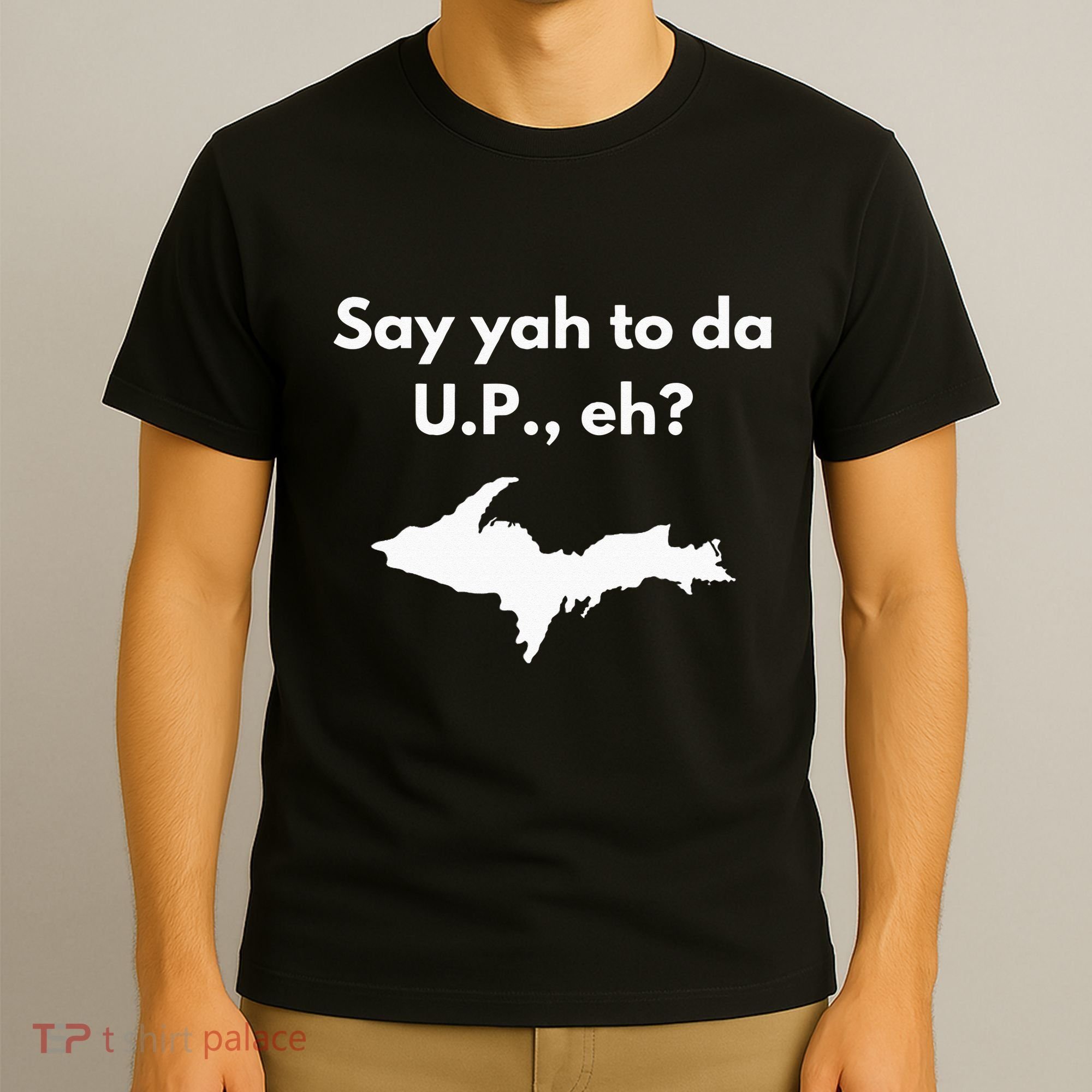 Say Yah To Da U.P. Eh Upper Peninsula Yooper T-Shirt