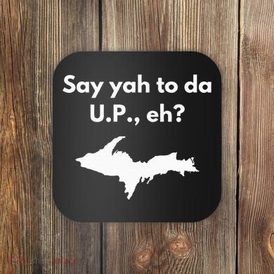 Say Yah To Da U.P. Eh Upper Peninsula Yooper Coaster