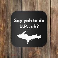 Say Yah To Da U.P. Eh Upper Peninsula Yooper Coaster thumb 0
