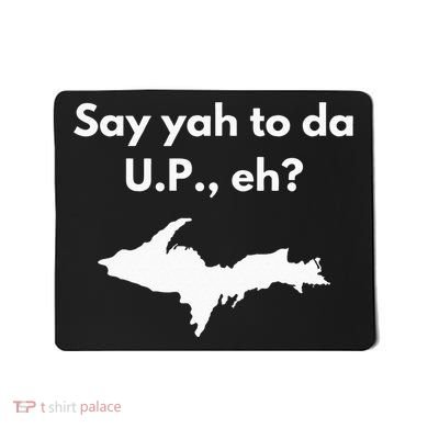 Say Yah To Da U.P. Eh Upper Peninsula Yooper Mousepad