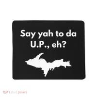 Say Yah To Da U.P. Eh Upper Peninsula Yooper Mousepad thumb 0