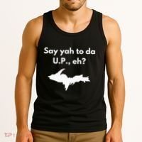 Say Yah To Da U.P. Eh Upper Peninsula Yooper Tank Top thumb 3
