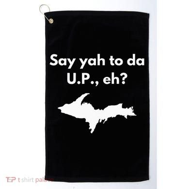 Say Yah To Da U.P. Eh Upper Peninsula Yooper Golf Towel