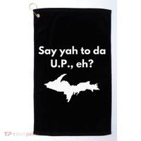 Say Yah To Da U.P. Eh Upper Peninsula Yooper Golf Towel thumb 0
