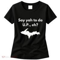 Say Yah To Da U.P. Eh Upper Peninsula Yooper Women's T-Shirt thumb 0