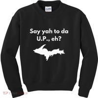 Say Yah To Da U.P. Eh Upper Peninsula Yooper Kids Sweatshirt thumb 0