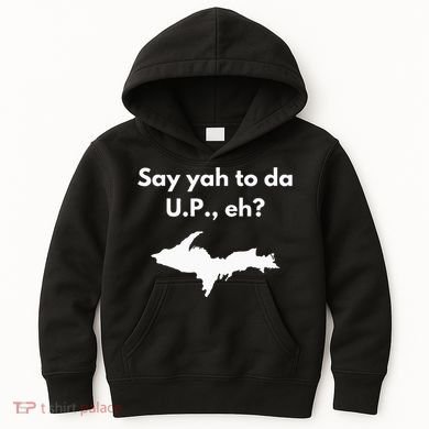 Say Yah To Da U.P. Eh Upper Peninsula Yooper Kids Hoodie